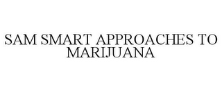 SAM SMART APPROACHES TO MARIJUANA