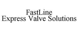 FASTLINE EXPRESS VALVE SOLUTIONS