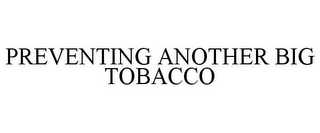 PREVENTING ANOTHER BIG TOBACCO