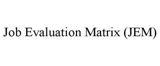 JOB EVALUATION MATRIX (JEM)