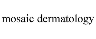 MOSAIC DERMATOLOGY