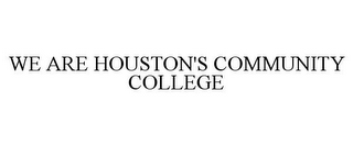 WE ARE HOUSTON'S COMMUNITY COLLEGE