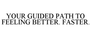 YOUR GUIDED PATH TO FEELING BETTER. FASTER.