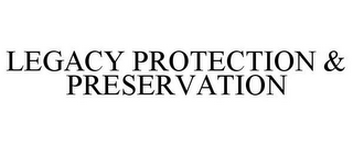 LEGACY PROTECTION & PRESERVATION