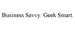 BUSINESS SAVVY. GEEK SMART.