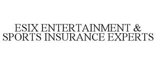 ESIX ENTERTAINMENT & SPORTS INSURANCE EXPERTS