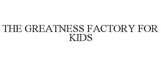 THE GREATNESS FACTORY FOR KIDS