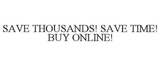 SAVE THOUSANDS! SAVE TIME! BUY ONLINE!