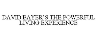 DAVID BAYER'S THE POWERFUL LIVING EXPERIENCE