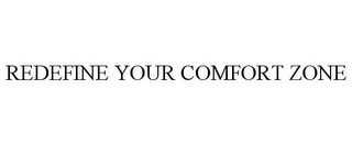 REDEFINE YOUR COMFORT ZONE