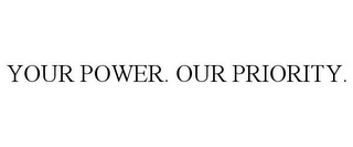 YOUR POWER. OUR PRIORITY.