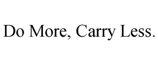 DO MORE, CARRY LESS.