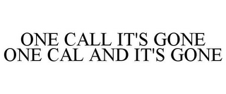 ONE CALL IT'S GONE ONE CAL AND IT'S GONE