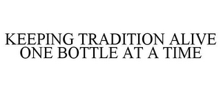 KEEPING TRADITION ALIVE ONE BOTTLE AT A TIME