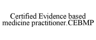 CERTIFIED EVIDENCE BASED MEDICINE PRACTITIONER.CEBMP