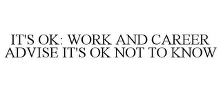 IT'S OK: WORK AND CAREER ADVISE IT'S OKNOT TO KNOW