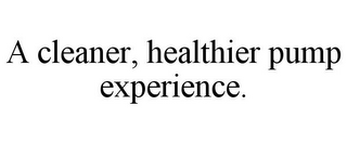 A CLEANER, HEALTHIER PUMP EXPERIENCE.