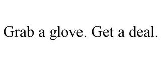 GRAB A GLOVE. GET A DEAL.