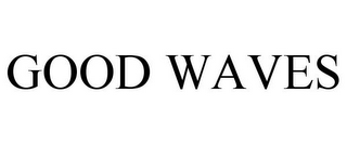 GOOD WAVES