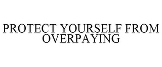 PROTECT YOURSELF FROM OVERPAYING