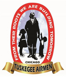 FROM THEIR ROOTS WE ARE BUILDING TOMORROW TUSKEGEE AIRMEN CHICAGO