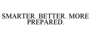 SMARTER. BETTER. MORE PREPARED.