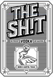 THE SH!T 80 PROOF VODKA 40% ALC/VOL BORN IN AUSTIN, TEXAS 750 MIL DISTILLED FROM GRAIN 6 X