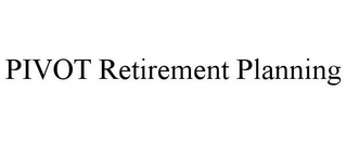 PIVOT RETIREMENT PLANNING