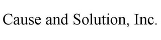 CAUSE AND SOLUTION, INC.