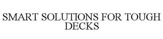 SMART SOLUTIONS FOR TOUGH DECKS