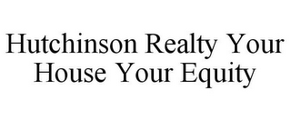 HUTCHINSON REALTY YOUR HOUSE YOUR EQUITY