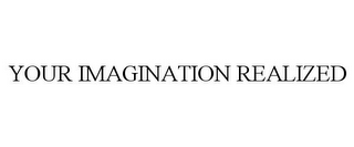 YOUR IMAGINATION REALIZED