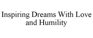 INSPIRING DREAMS WITH LOVE AND HUMILITY