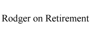 RODGER ON RETIREMENT