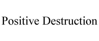 POSITIVE DESTRUCTION