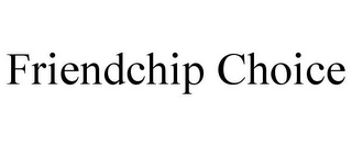 FRIENDCHIP CHOICE