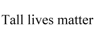 TALL LIVES MATTER