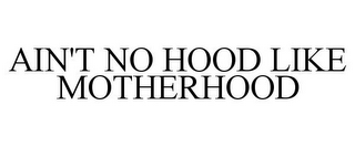 AIN'T NO HOOD LIKE MOTHERHOOD