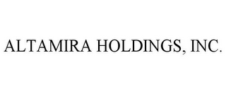 ALTAMIRA HOLDINGS, INC.