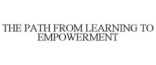 THE PATH FROM LEARNING TO EMPOWERMENT