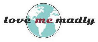 LOVE ME MADLY