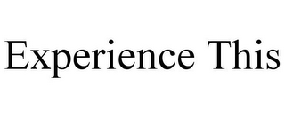 EXPERIENCE THIS