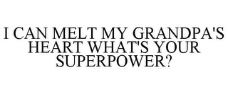 I CAN MELT MY GRANDPA'S HEART WHAT'S YOUR SUPERPOWER?