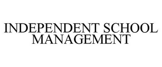 INDEPENDENT SCHOOL MANAGEMENT