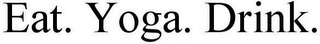 EAT. YOGA. DRINK.