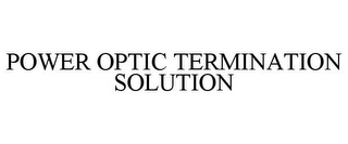 POWER OPTIC TERMINATION SOLUTION