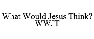 WHAT WOULD JESUS THINK? WWJT