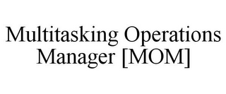 MULTITASKING OPERATIONS MANAGER [MOM]