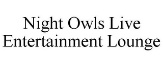 NIGHT OWLS LIVE ENTERTAINMENT LOUNGE