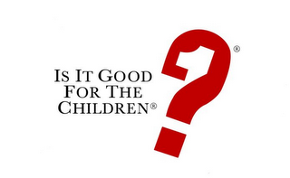 IS IT GOOD FOR THE CHILDREN